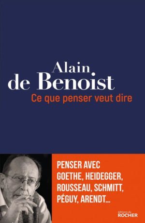 Ce que penser veut dire, livre d'Alain de Benoist éditions du Rocher