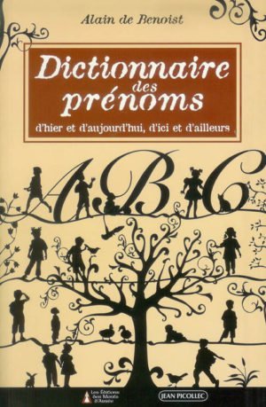 Dictionnaire des prénoms, d'hier et d'aujourd'hui, d'ici et d'ailleurs, un livre de Alain de Benoist, éditions Jean Picollec