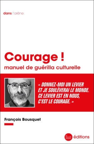 Courage ! Manuel de guerilla culturelle, un livre de François Bousquet aux éditions de la Nouvelle Librairie
