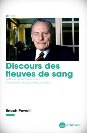 Discours des fleuves de sang, préface de Renaud Camus et introduction de Jean-Yves Le Gallou. Un livre d'Enoch Powell aux éditions de la Nouvelle Librairie