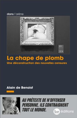 La chape de plomb, une déconstruction des nouvelles censures. Un livre d'Alain de Benoist aux éditions La Nouvelle Librairie