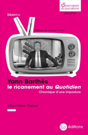 Yann Barthès, le ricanement au Quotidien, chronique d'une imposture. Un livre de Maximilien Dreyer aux éditions La Nouvelle Librairie Avec une préface de Claude Chollet