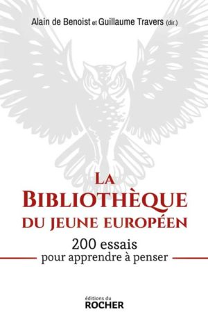 La Bibliothèque du jeune Européen. 200 essais pour apprendre à Penser. Direction Alain de Benoist et Guillaume Travers. Éditions du Rocher