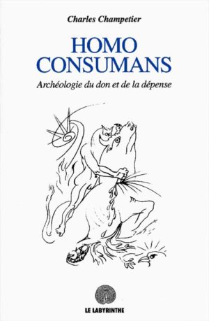 Homo Consumans, archéologie du don et de la dépense. Un livre de Charles Champetier aux éditions Le Labyrinthe