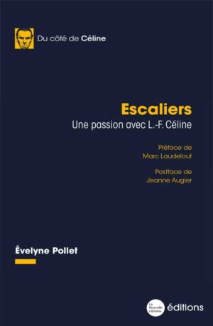 Escalier. Une passion avec Louis-Ferdinand Céline. Un roman d'Évelyne Pollet. Préface de Marc Laudelout et Postface de Jeanne Augier aux éditions La Nouvelle Librairie