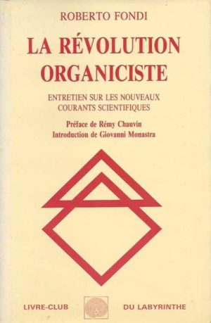 La révolution Organiciste, entretien sur les nouveaux courants scientifiques. Roberto Fondi aux éditions du Labyrinthe. Préface de Rémy Chauvin