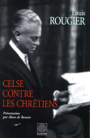 Celse contre les chrétiens, un livre de Louis Rougier, présentation par Alain de Benoist aux éditions Le Labyrinthe.
