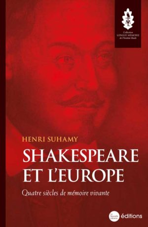 Shakespeare et l'Europe. Quatre siècles de mémoire vivante. Un livre d'Henri Suhamy aux éditions La Nouvelle Librairie. Collection Longue Mémoire, Institut Iliade