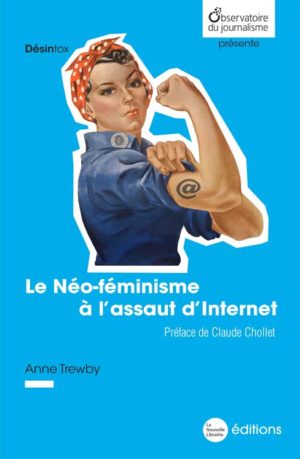 Le Néo-féminisme à l'assaut d'Internet, préface de Claude Chollet, un livre de Anne Trewby aux éditions de La Nouvelle Librairie dans la collection de l'Observatoire du journalisme