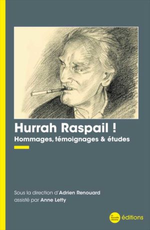 Hurrah Raspail ! Hommages, témoignages & études Sous la direction d’Adrien Renouard assisté par Anne Letty aux éditions de La Nouvelle Librairie