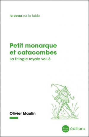 Petit monarque et catacombes un roman d'Olivier Maulin aux éditions de la Nouvelle Librairie