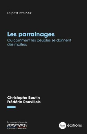 Les parrainages. Ou comment les peuples se donnent des maîtres un essai de Christophe Boutin et Frédéric Rouvillois aux éditions de la Nouvelle Librairie