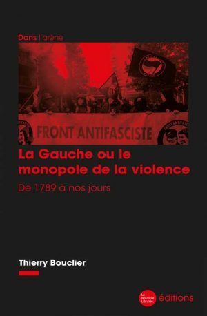 La Gauche ou le monopole de la violence de Thierry Bouclier par les éditions de la nouvelle Librairie
