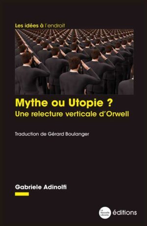 Mythe ou Utopie ? Une relecture verticale d'Orwell un livre de Gabriele Adinolfi aux éditions La Nouvelle Librairie