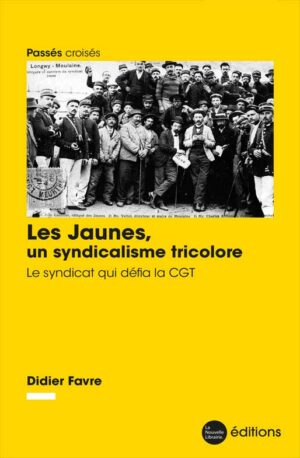 Les Jaunes, Un syndicalisme tricolore un livre de Didier Favre aux éditions La Nouvelle Librairie