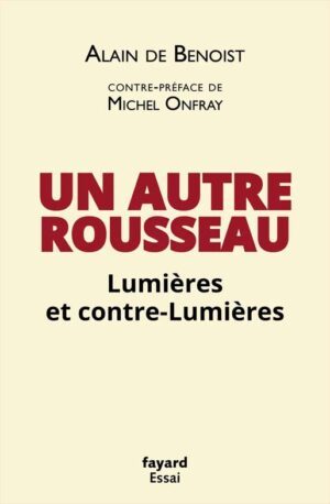 Un autre Rousseau Lumières et contre-Lumières un livre d'Alain de Benoist