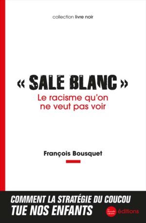 Sale Blanc. Le racisme qu’on ne veut pas voir éditions Nouvelle Librairie de François Bousquet